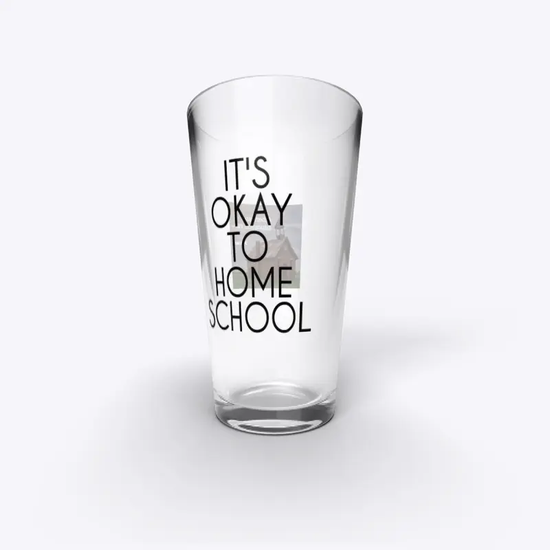 IT'S OKAY TO HOMESCHOOL BEER GLASS