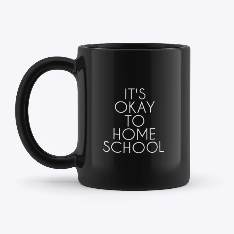 IT'S OKAY TO HOMESCHOOL (BLACK MUG)