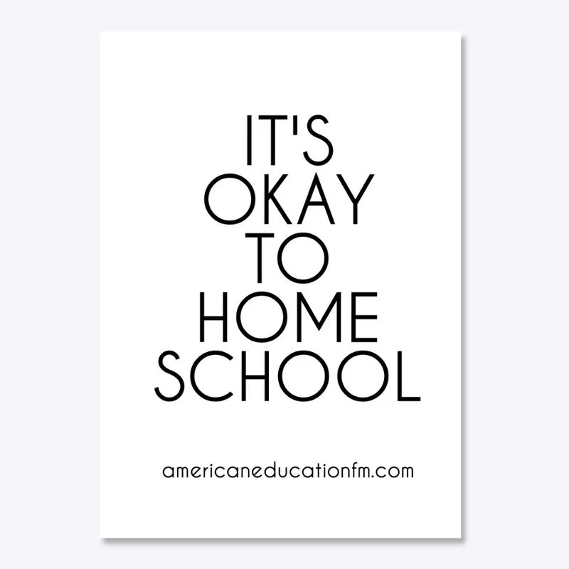 IT'S OKAY TO HOME SCHOOL STICKER